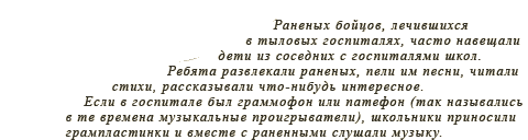 Раненых бойцов, лечившихся в тыловых госпиталях, часто навещали дети из соседних с госпиталями школ. Ребята развлекали раненых, пели им песни, читали стихи, рассказывали что-нибудь интересное. Если в госпитале был граммофон или патефон (так назывались в те времена музыкальные проигрыватели), школьники приносили грампластинки и вместе с раненными слушали музыку.